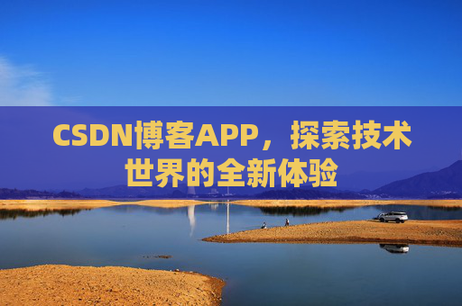 CSDN博客APP，探索技术世界的全新体验
